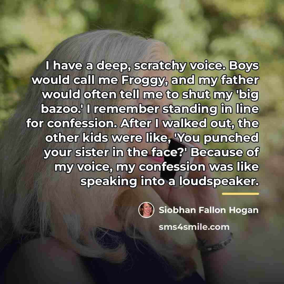 “I have a deep, scratchy voice. Boys would call me…” quote by Siobhan Fallon Hogan
