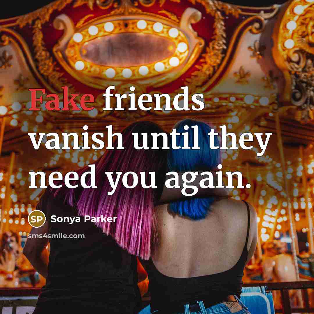“Fake friends vanish until they need you again.…” quote by SONYA PARKER