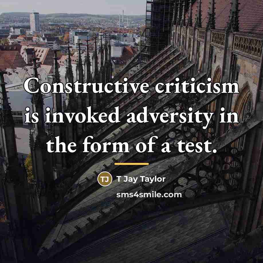 “Constructive criticism is invoked adversity in the form of a…” quote by T Jay Taylor