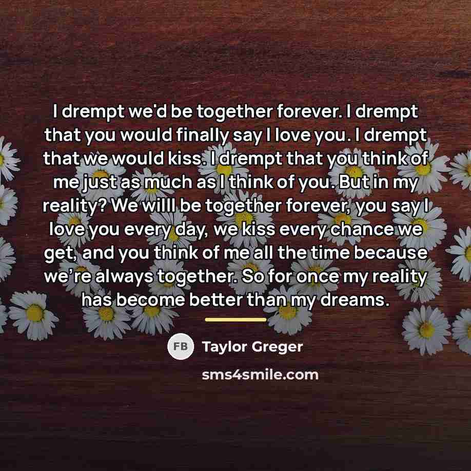 “I drempt we'd be together forever. I drempt that you…” quote by Taylor Greger