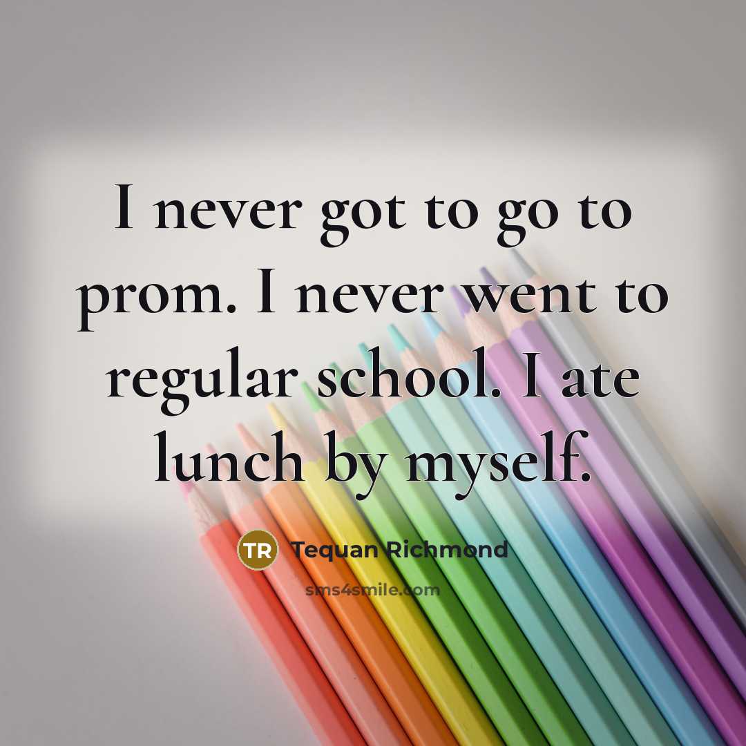“I never got to go to prom. I never went…” quote by Tequan Richmond