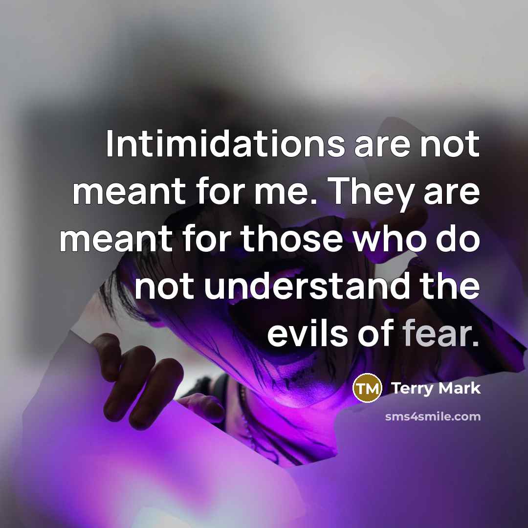 “Intimidations are not meant for me. They are meant for…” quote by Terry Mark
