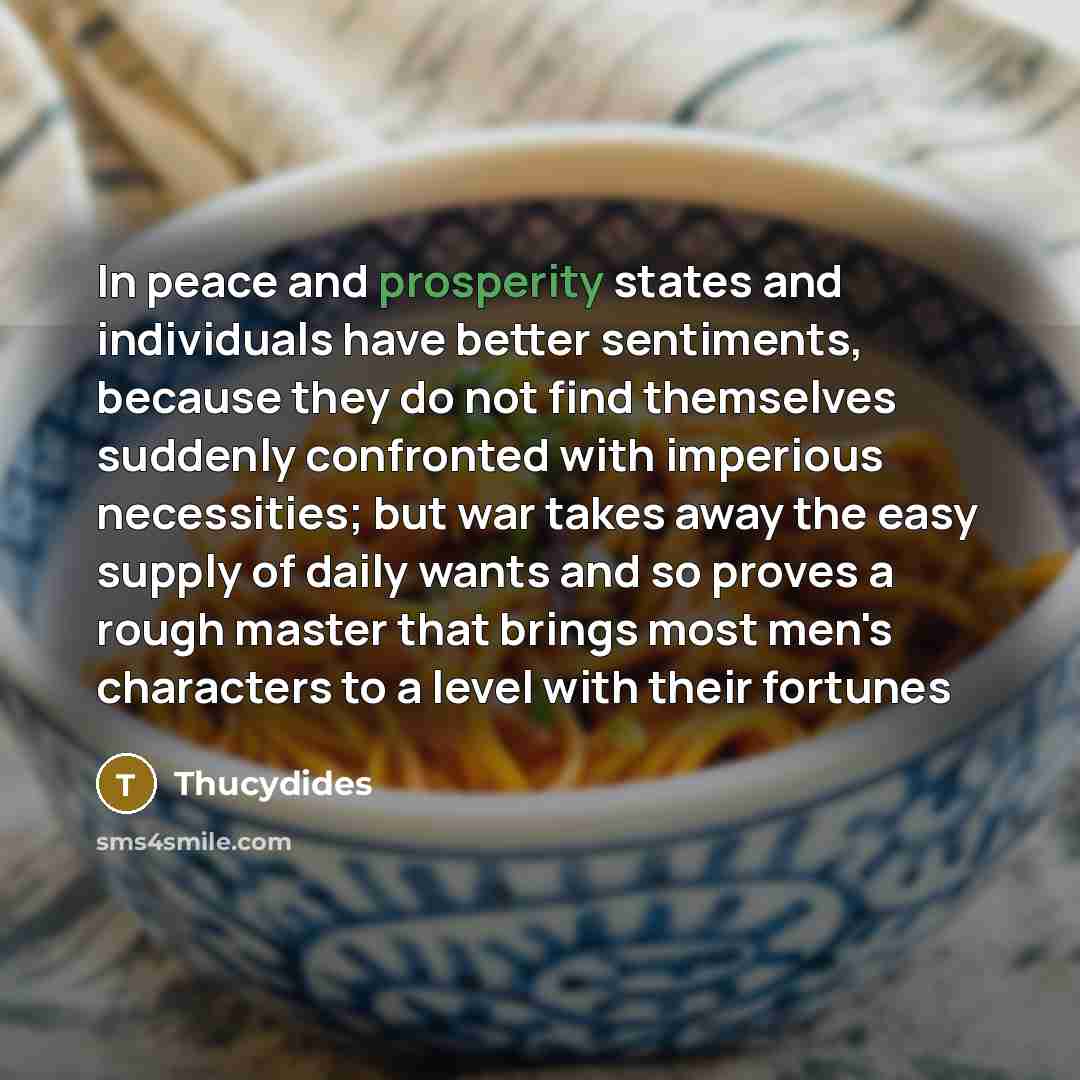 “In peace and prosperity states and individuals have better sentiments,…” quote by Thucydides