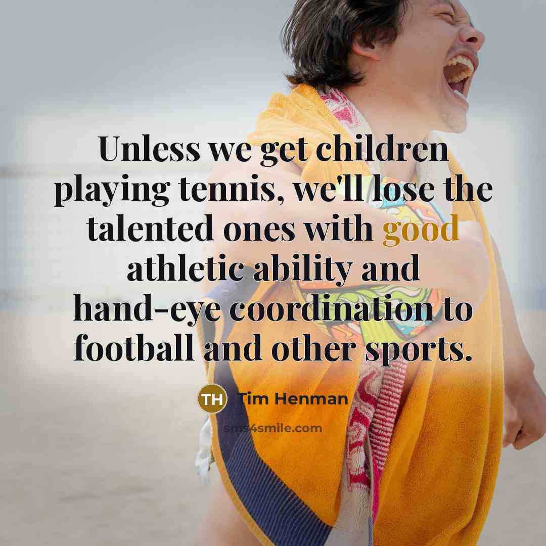 “Unless we get children playing tennis, we'll lose the talented…” quote by Tim Henman