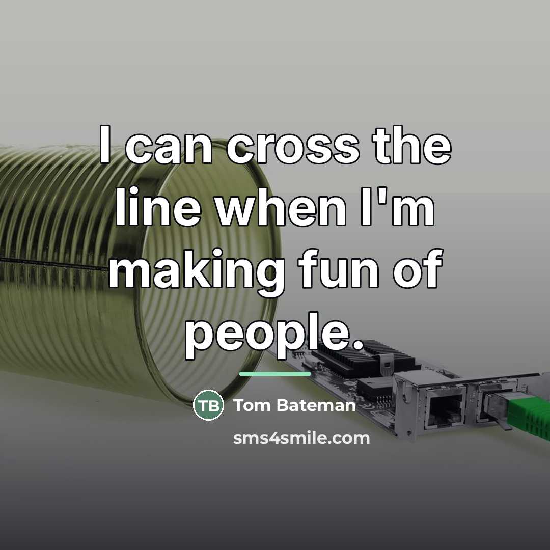 “I can cross the line when I'm making fun of…” quote by Tom Bateman