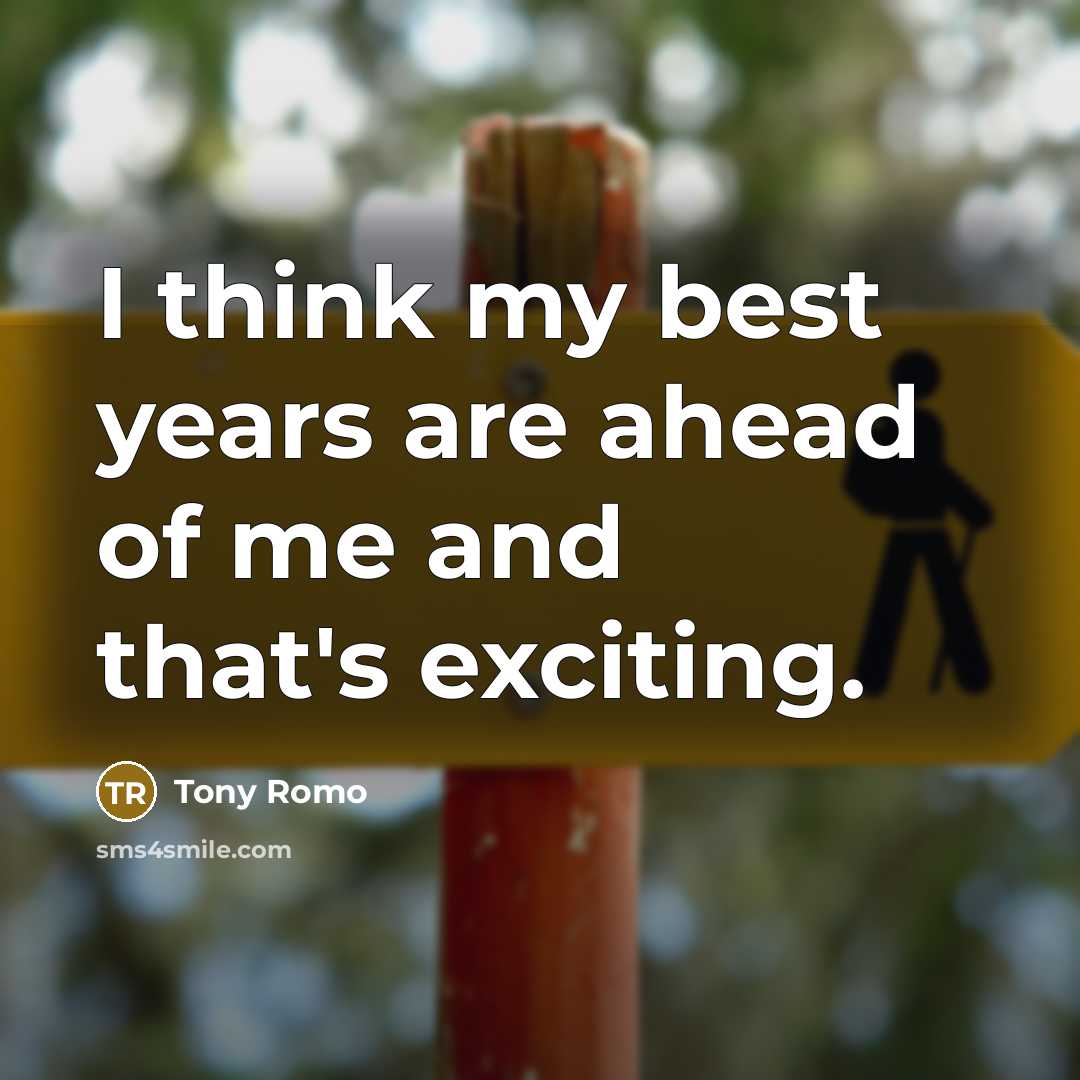 “I think my best years are ahead of me and…” quote by Tony Romo