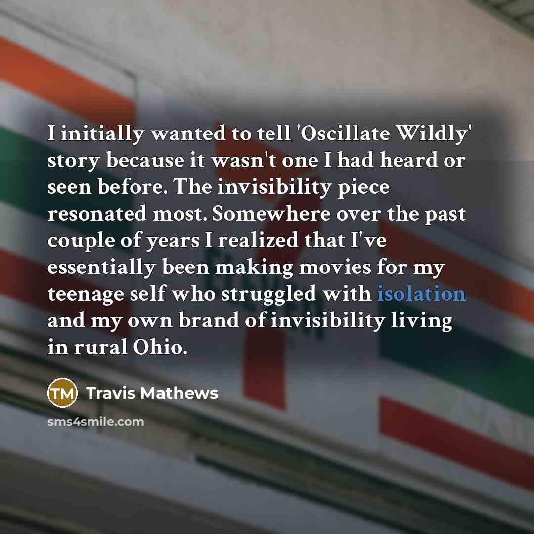 “I initially wanted to tell 'Oscillate Wildly' story because it…” quote by Travis Mathews