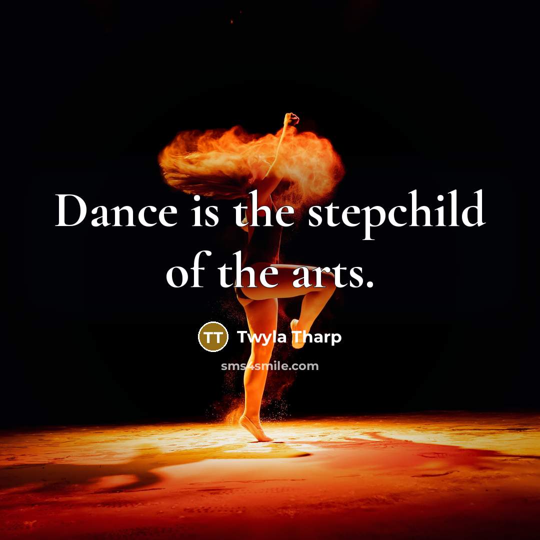 “Dance is the stepchild of the arts.…” quote by Twyla Tharp
