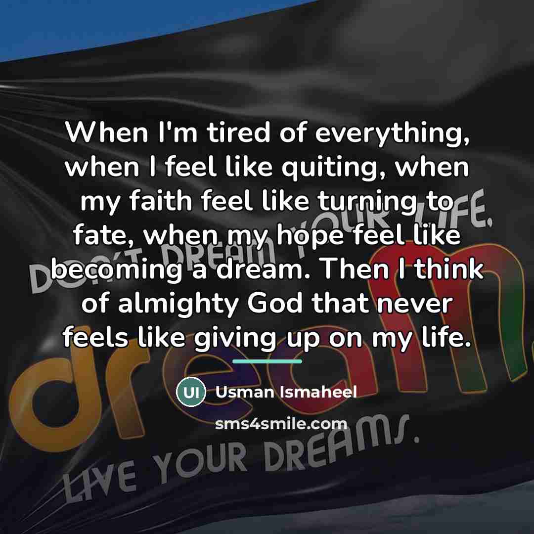 “When I'm tired of everything, when I feel like quiting,…” quote by Usman Ismaheel