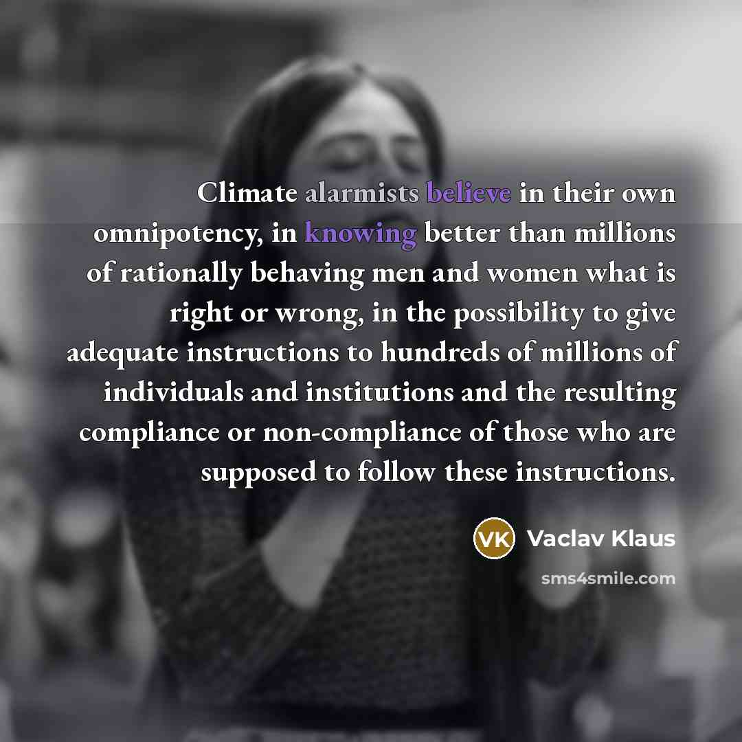 “Climate alarmists believe in their own omnipotency, in knowing better…” quote by Vaclav Klaus
