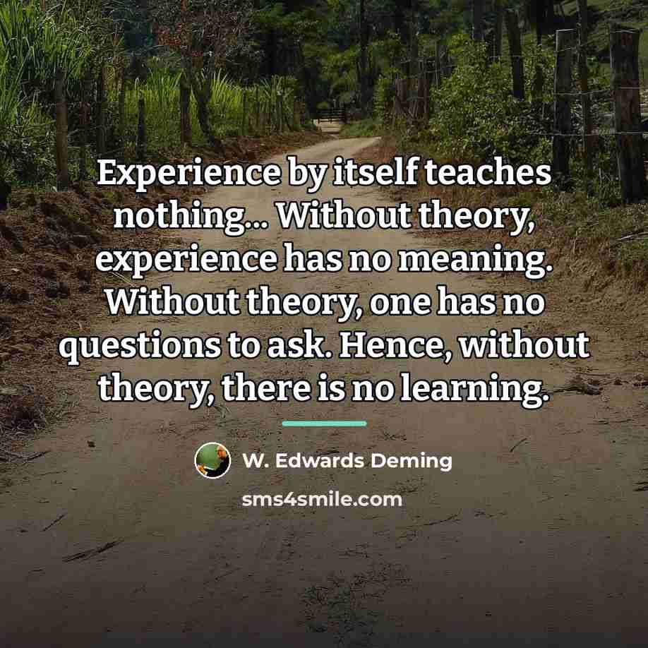 “Experience by itself teaches nothing... Without theory, experience has no…” quote by W. Edwards Deming