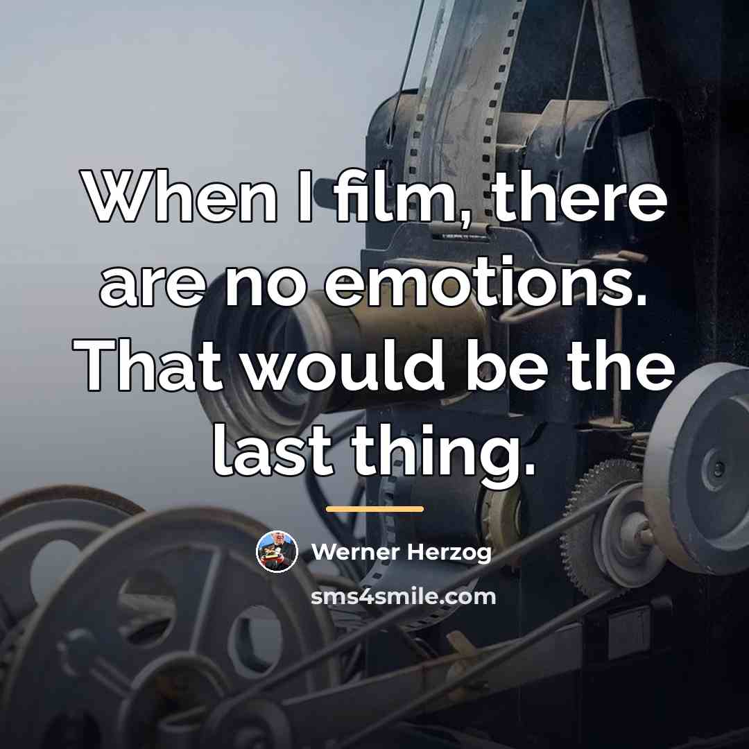 “When I film, there are no emotions. That would be…” quote by Werner Herzog