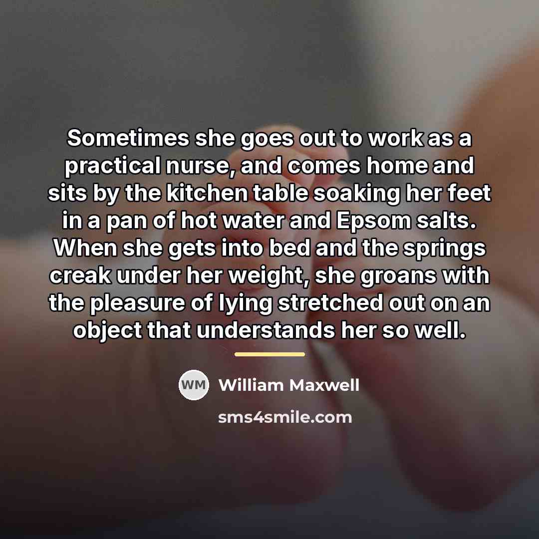 “Sometimes she goes out to work as a practical nurse,…” quote by William Maxwell