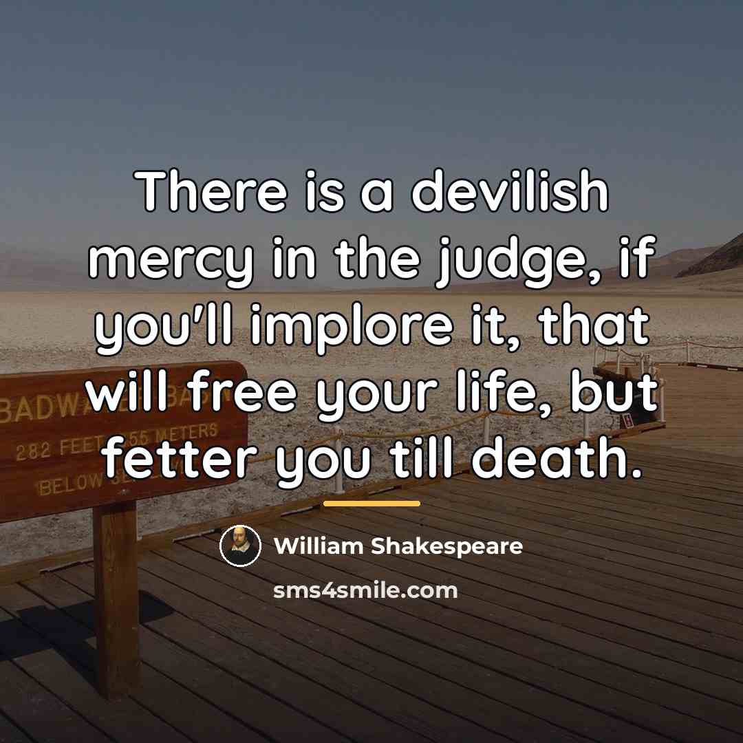 “There is a devilish mercy in the judge, if you'll…” quote by William Shakespeare