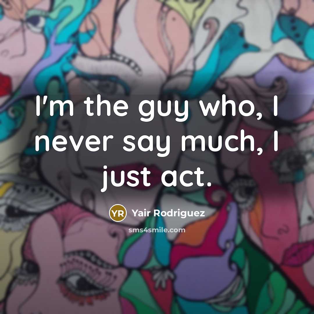 “I'm the guy who, I never say much, I just…” quote by Yair Rodriguez