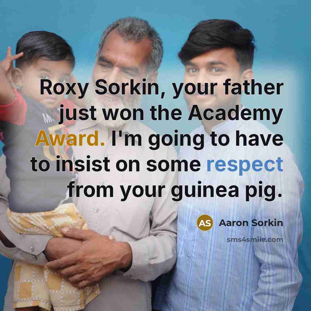 “Roxy Sorkin, your father just won the Academy Award. I'm…” quote by Aaron Sorkin