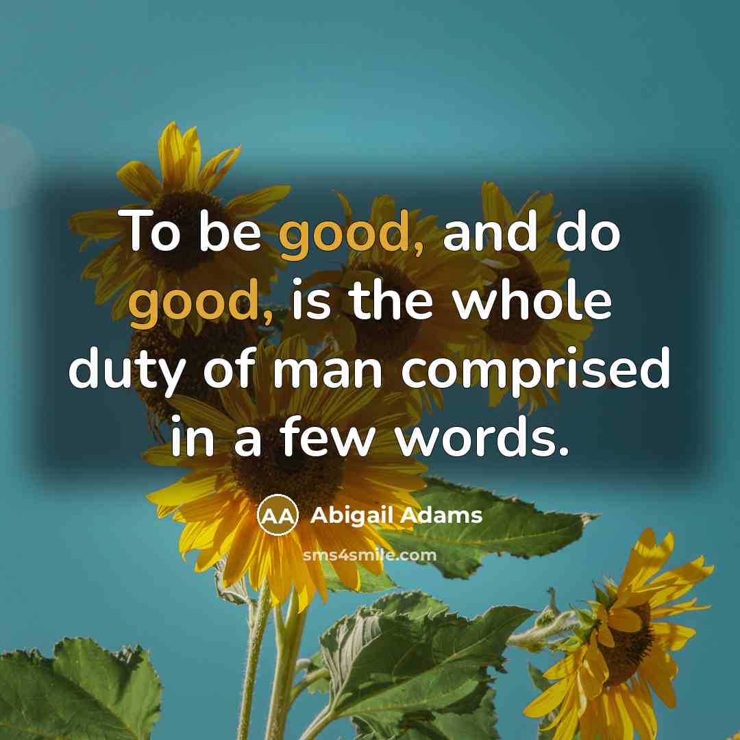 “To be good, and do good, is the whole duty…” quote by Abigail Adams