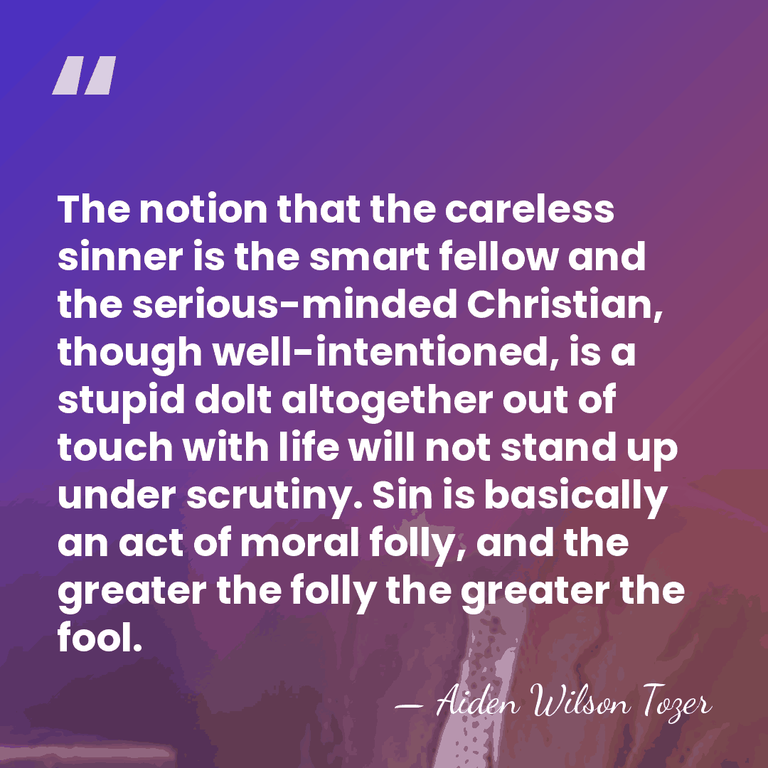 The notion that the careless sinner is the smart fellow and the&hellip; - Aiden Wilson Tozer