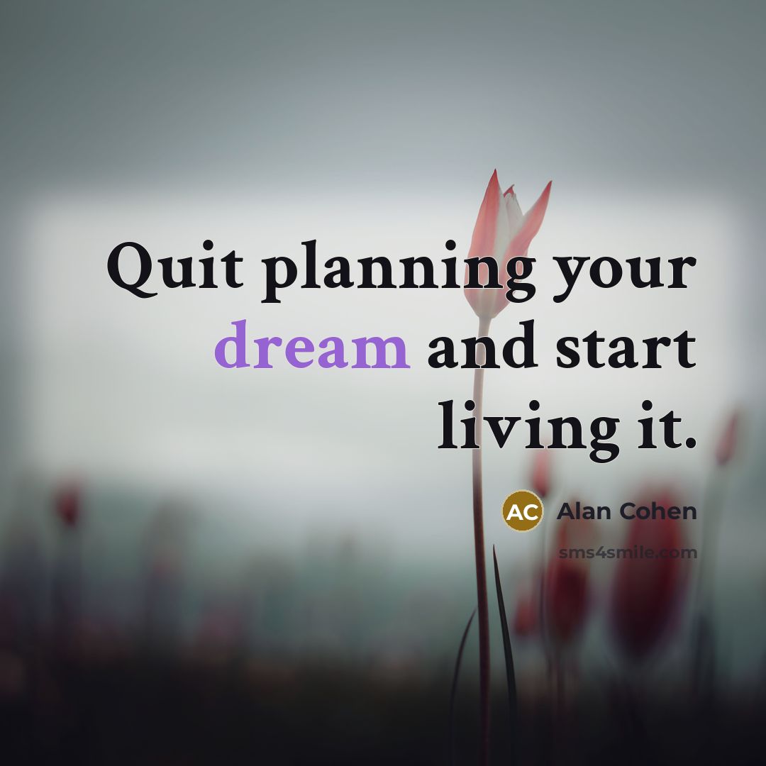“Quit planning your dream and start living it.…” quote by Alan Cohen