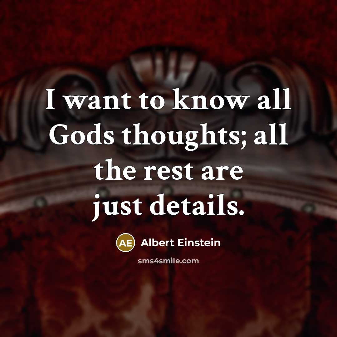 “I want to know all Gods thoughts; all the rest…” quote by Albert Einstein