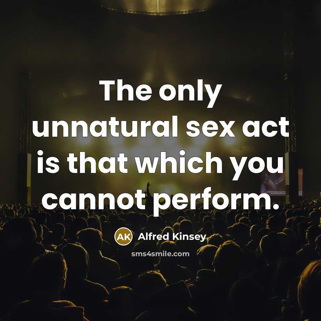 “The only unnatural sex act is that which you cannot…” quote by Alfred Kinsey