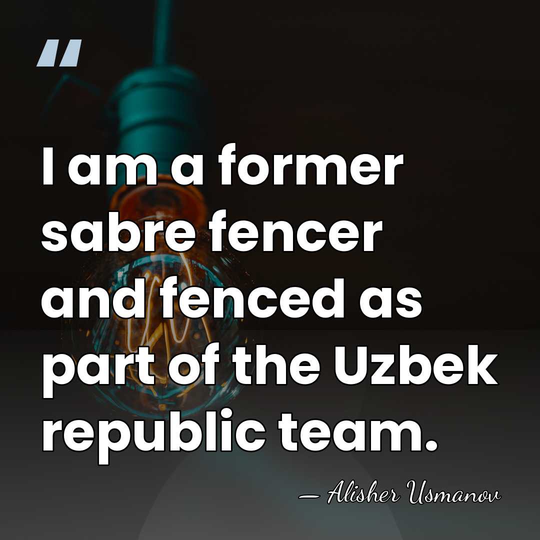 I am a former sabre fencer and fenced as part of the&hellip; - Alisher Usmanov