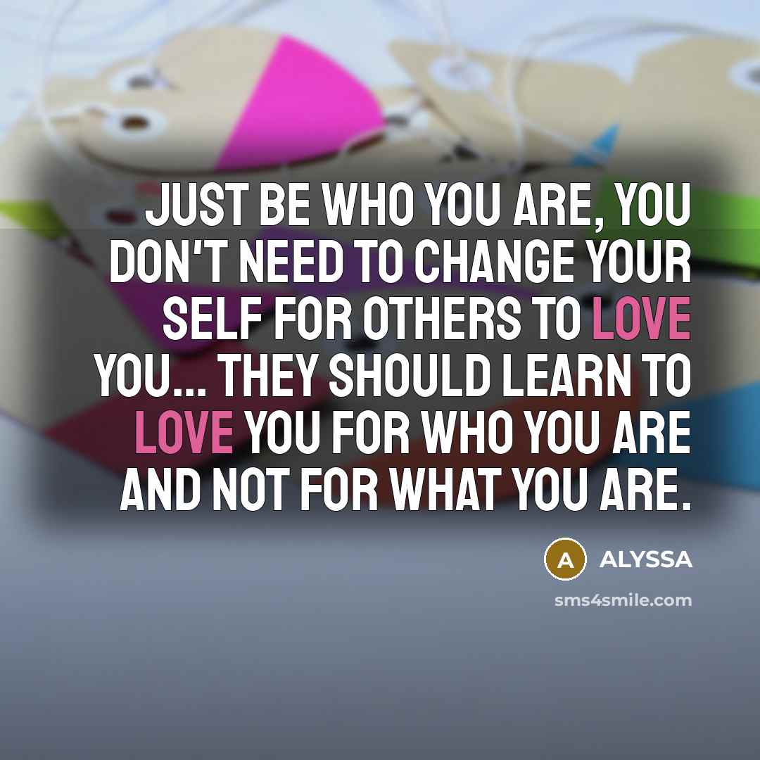 “Just be who you are, you don't need to change…” quote by Alyssa