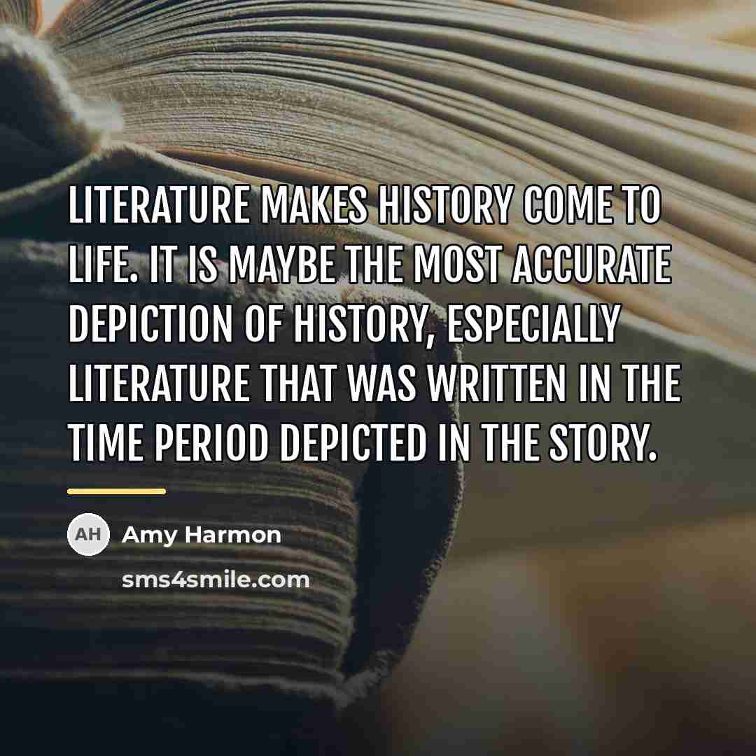 “Literature makes history come to life. It is maybe the…” quote by Amy Harmon