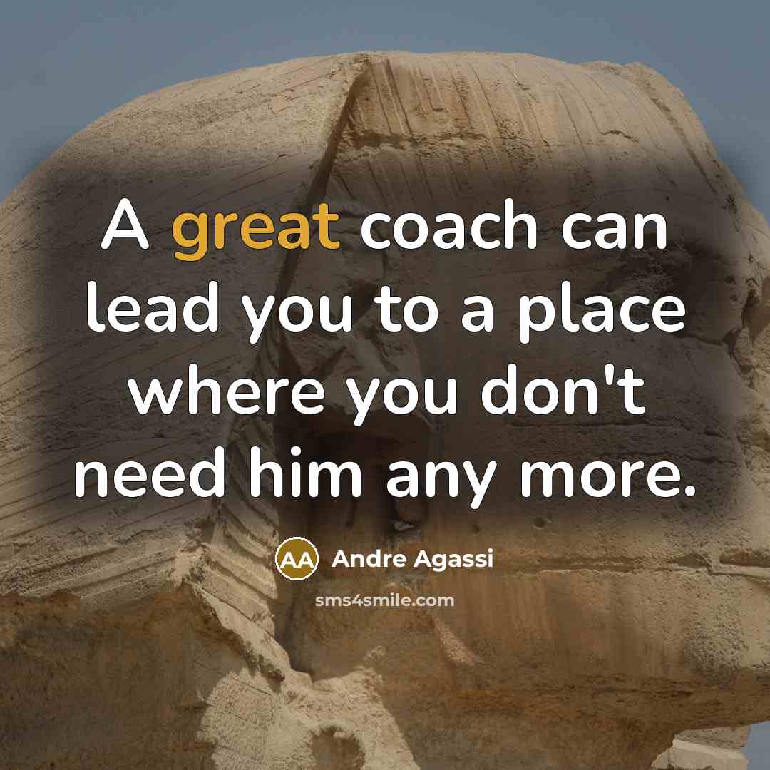 “A great coach can lead you to a place where…” quote by Andre Agassi