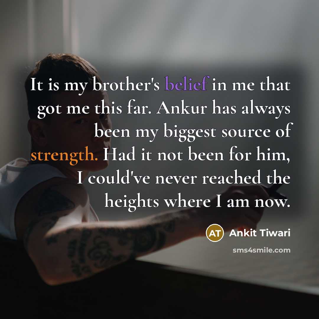 “It is my brother's belief in me that got me…” quote by Ankit Tiwari