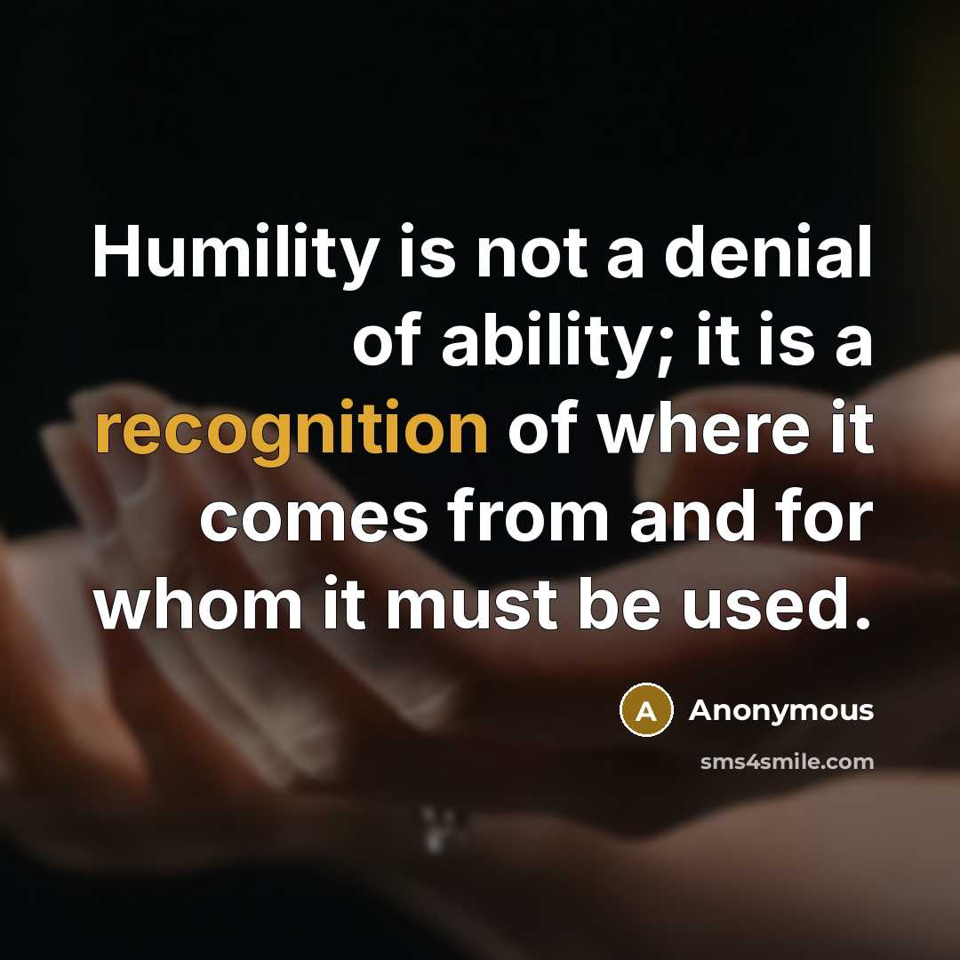 “Humility is not a denial of ability; it is a…” quote by Anonymous