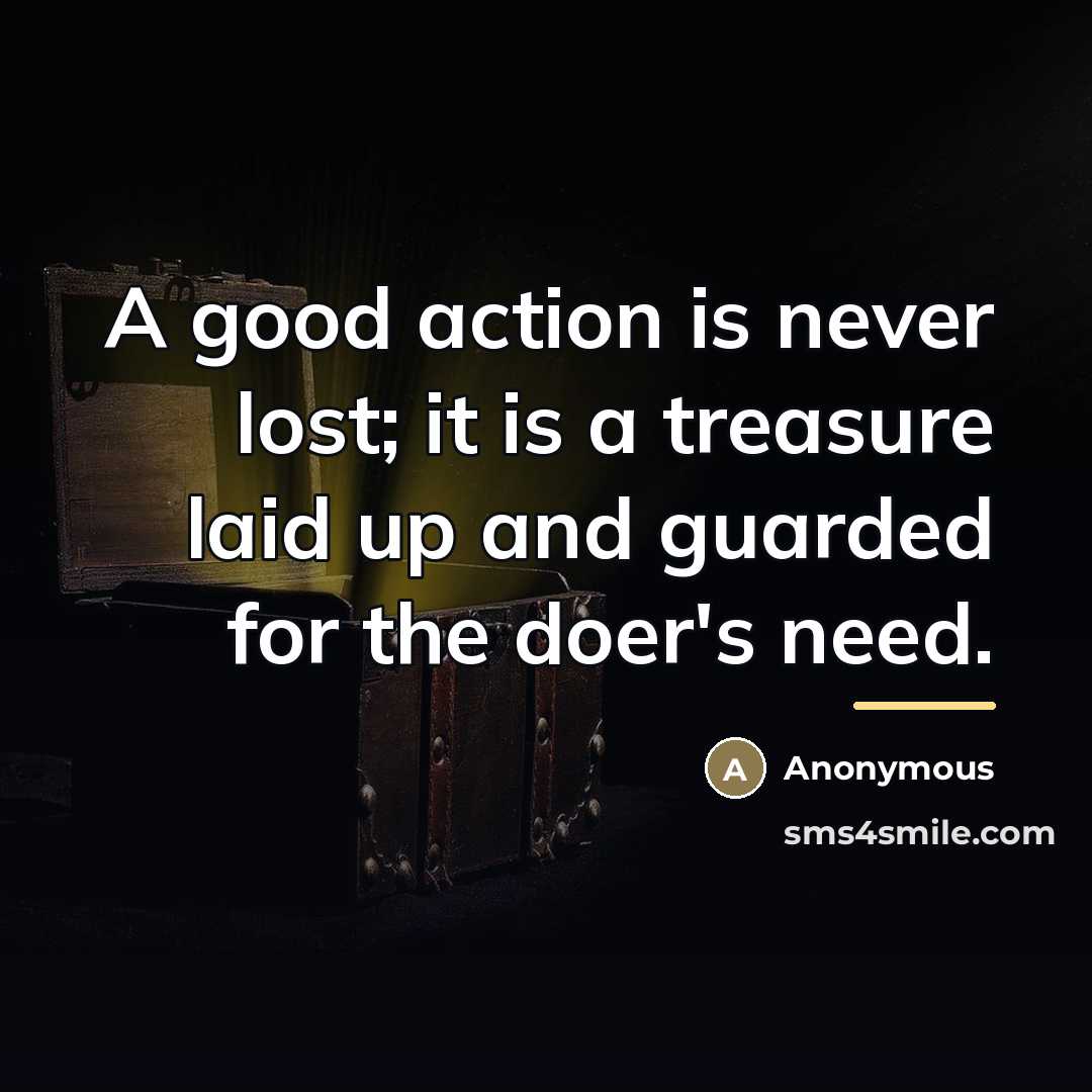 “A good action is never lost; it is a treasure…” quote by Anonymous