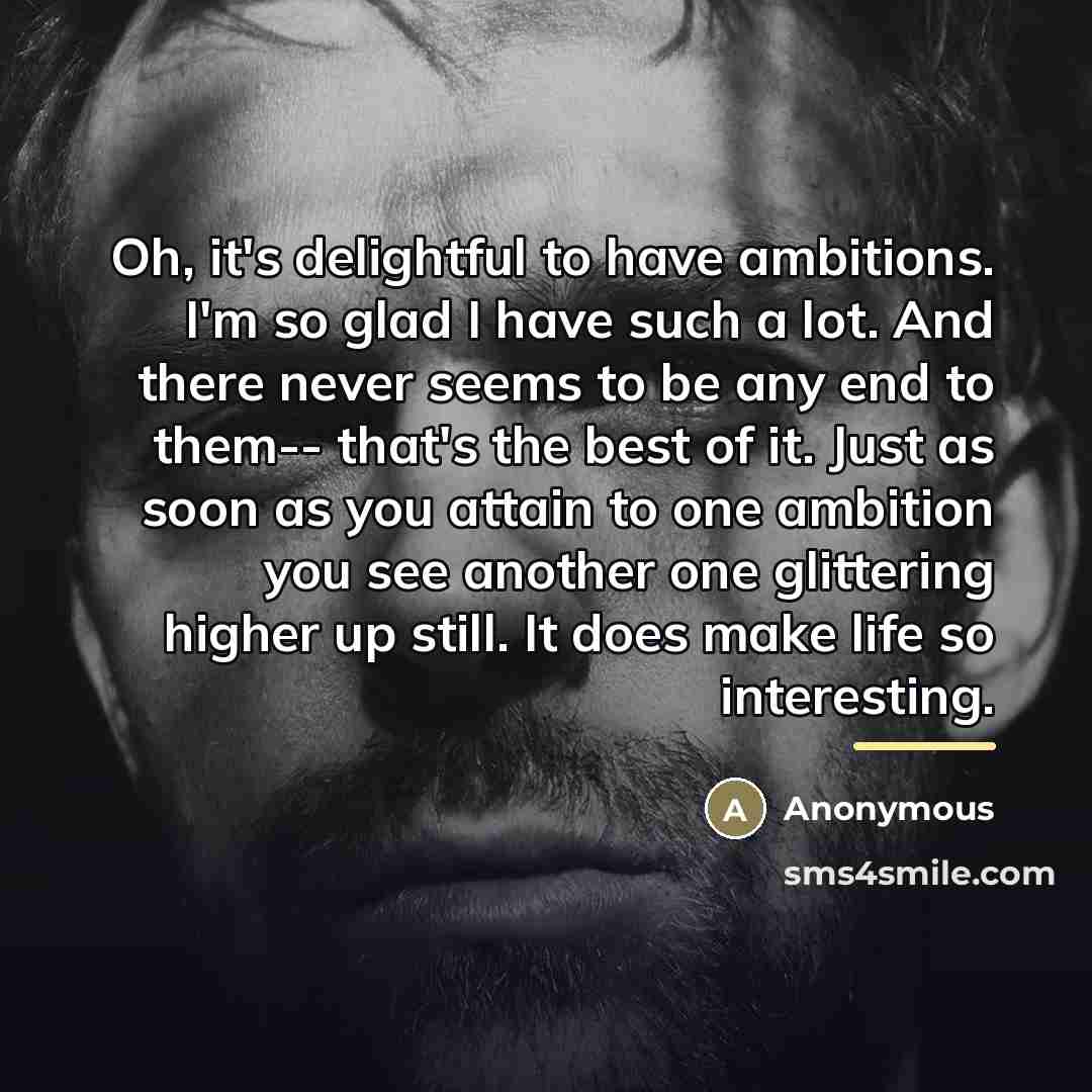 “Oh, it's delightful to have ambitions. I'm so glad I…” quote by Anonymous