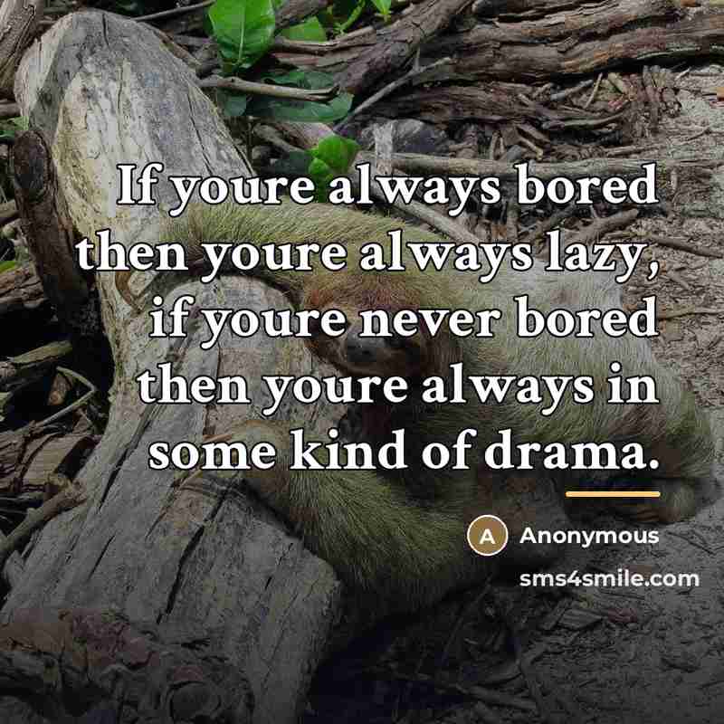 “If youre always bored then youre always lazy, if youre…” quote by Anonymous