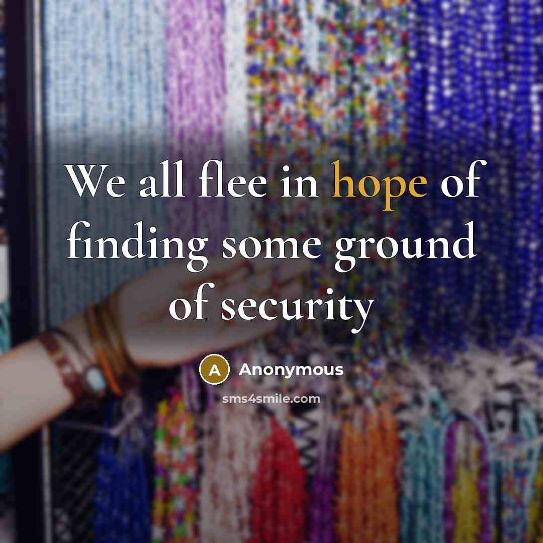 “We all flee in hope of finding some ground of…” quote by Anonymous