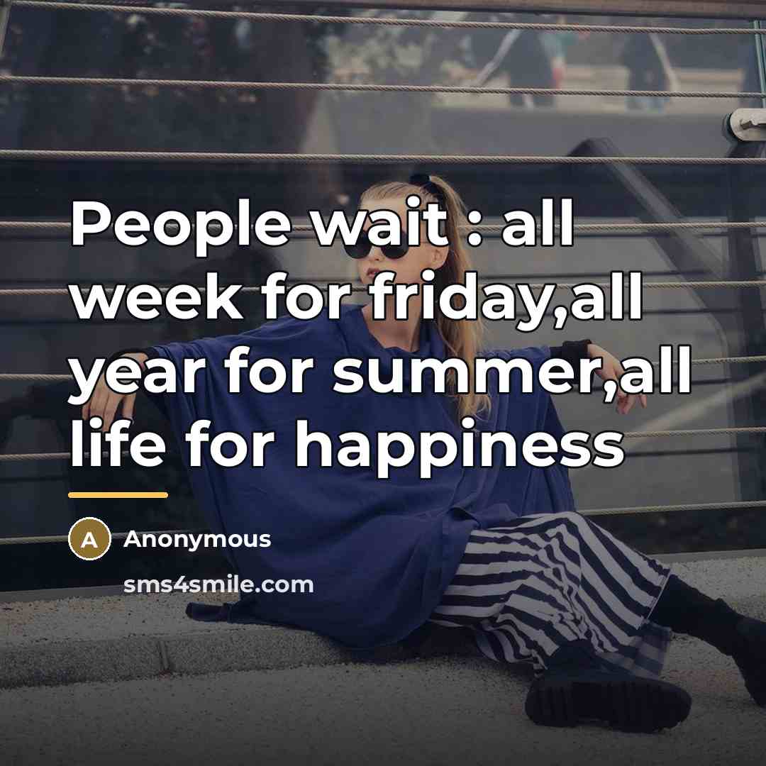 “People wait : all week for friday,all year for summer,all…” quote by Anonymous