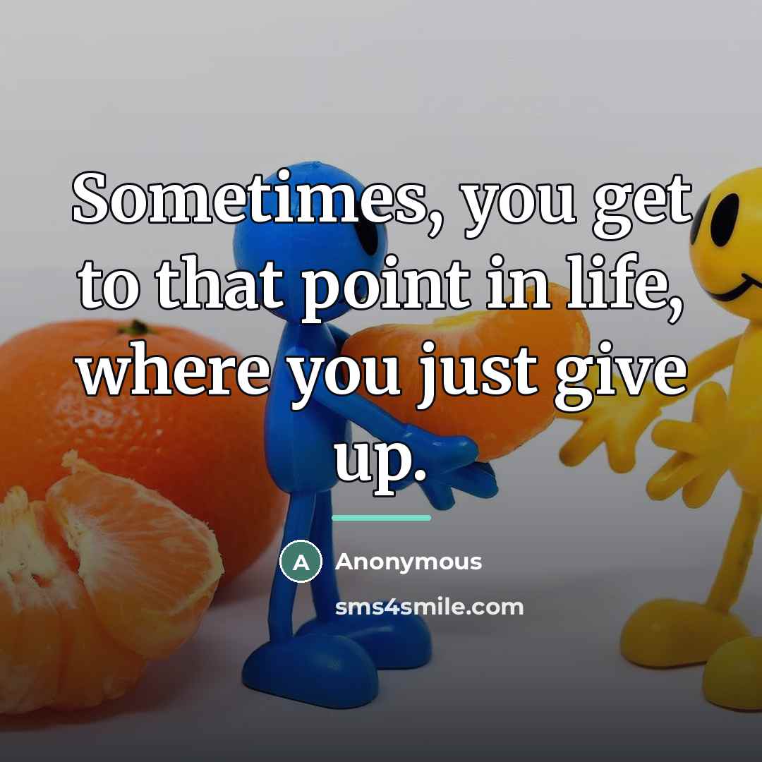 “Sometimes, you get to that point in life, where you…” quote by Anonymous