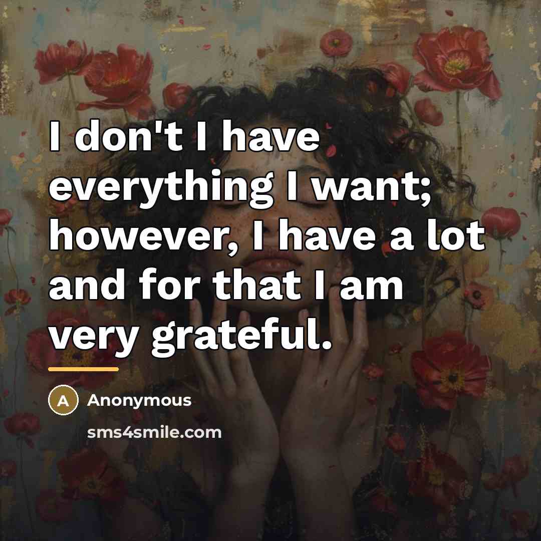 “I don't I have everything I want; however, I have…” quote by Anonymous