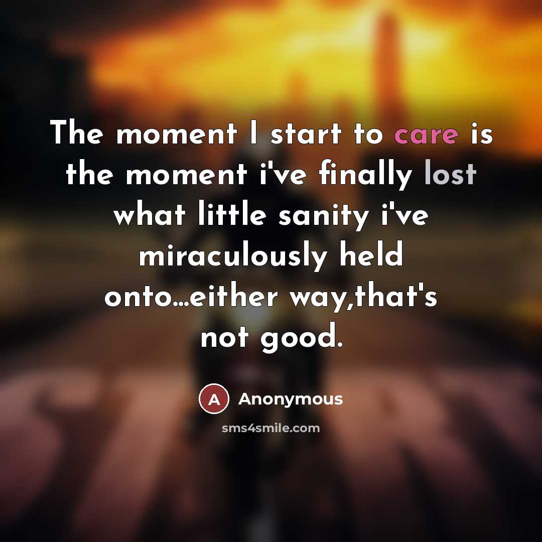 “The moment I start to care is the moment i've…” quote by Anonymous