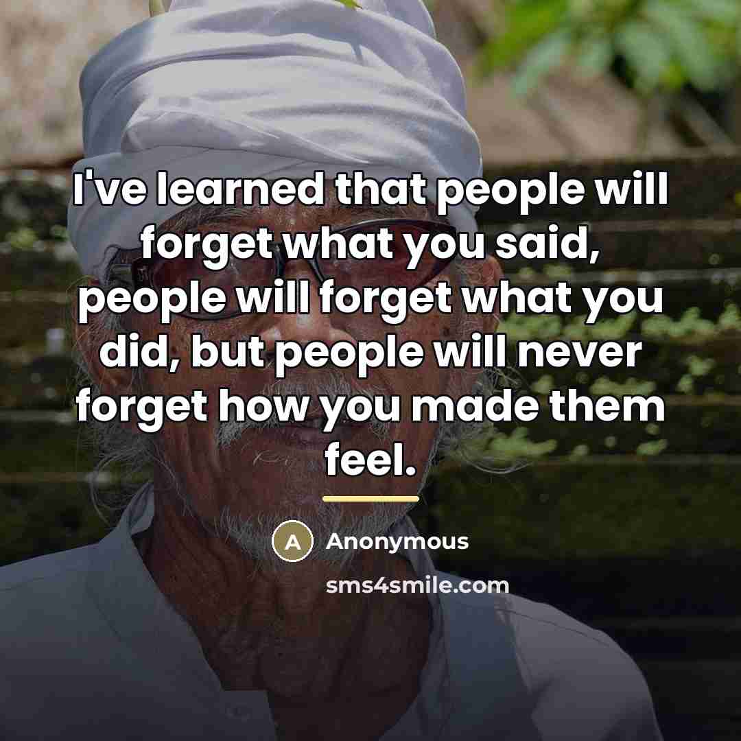 “I've learned that people will forget what you said, people…” quote by Anonymous