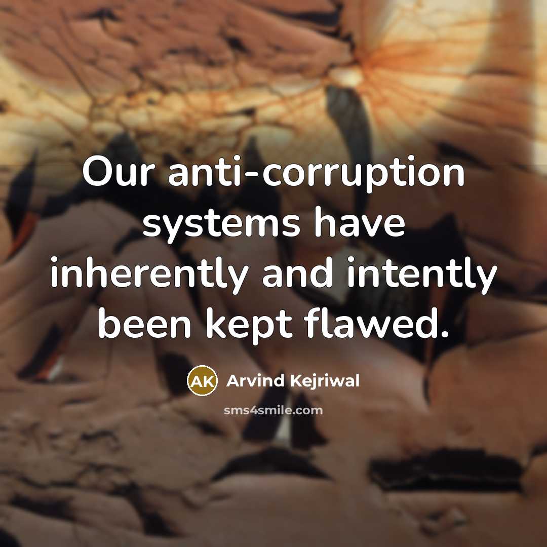 “Our anti-corruption systems have inherently and intently been kept flawed.…” quote by Arvind Kejriwal