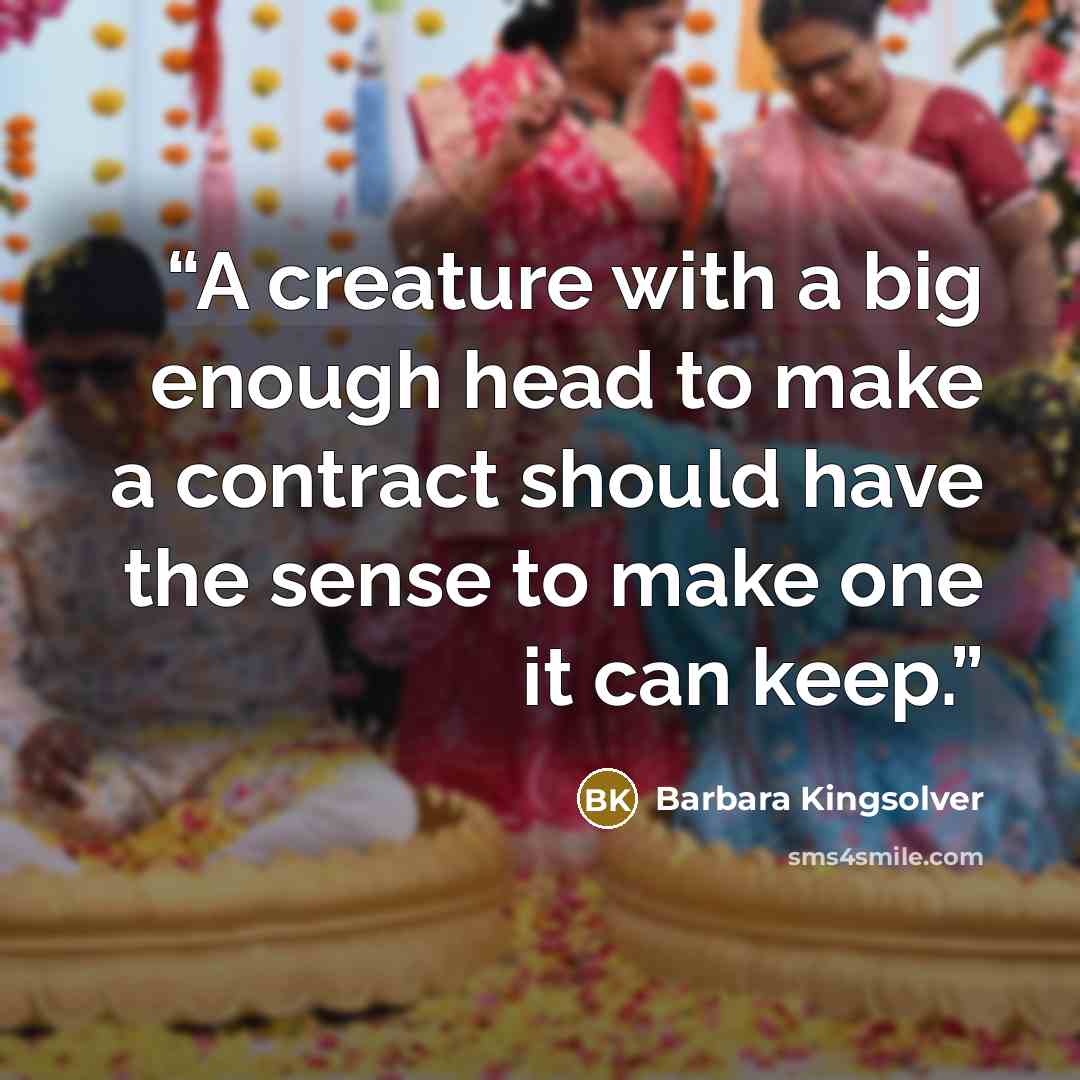 “A creature with a big enough head to make a contract should have the sense to make one it can keep.” quote by Barbara Kingsolver