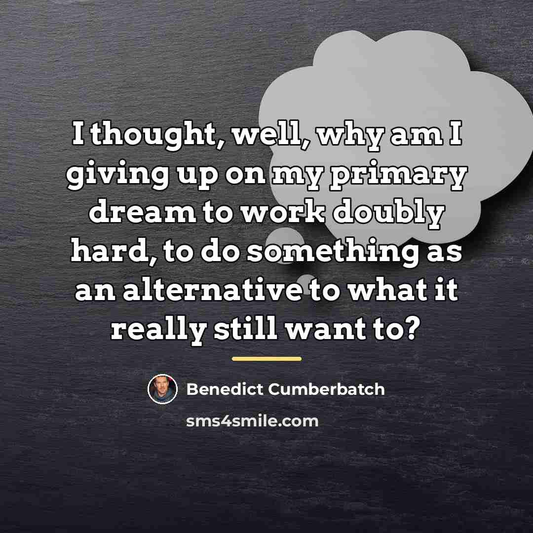 “I thought, well, why am I giving up on my…” quote by Benedict Cumberbatch