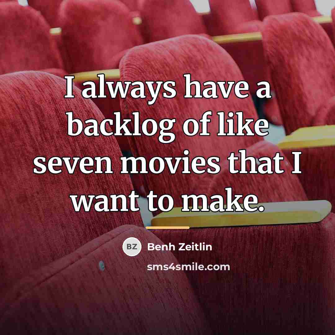 “I always have a backlog of like seven movies that…” quote by Benh Zeitlin