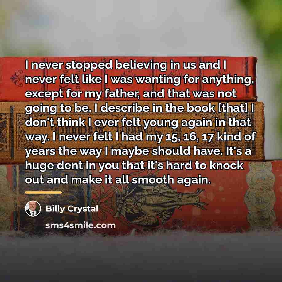 “I never stopped believing in us and I never felt…” quote by Billy Crystal
