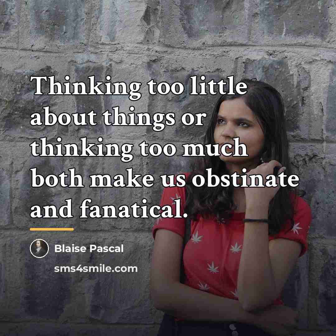 “Thinking too little about things or thinking too much both…” quote by Blaise Pascal