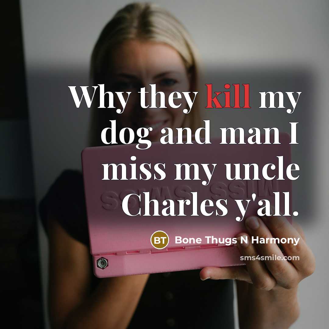“Why they kill my dog and man I miss my…” quote by Bone Thugs N Harmony