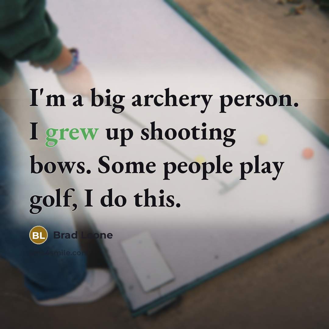 “I'm a big archery person. I grew up shooting bows. Some people play golf, I do this.” quote by Brad Leone
