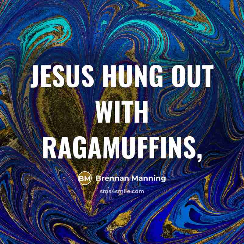 “Jesus hung out with ragamuffins,…” quote by Brennan Manning