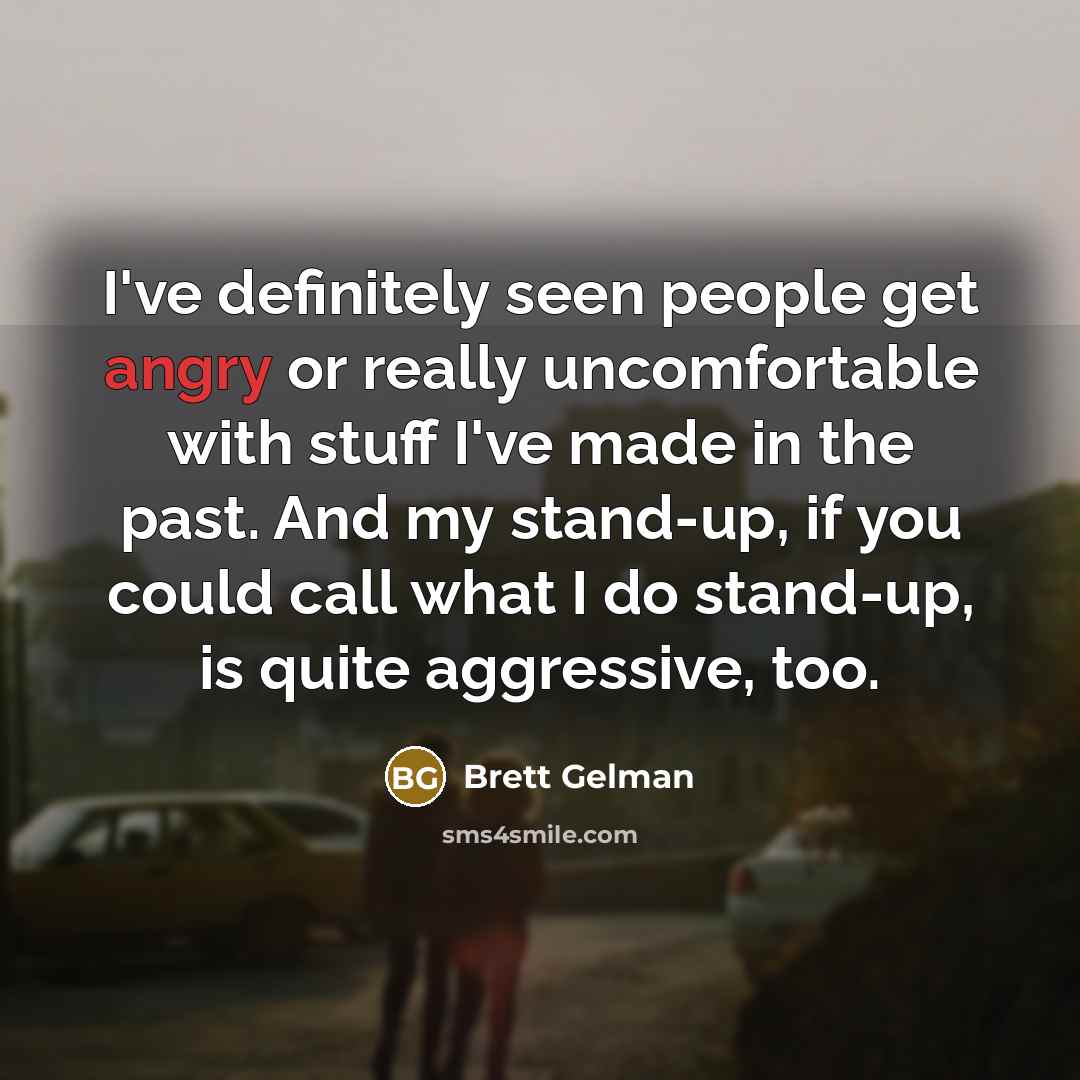“I've definitely seen people get angry or really uncomfortable with…” quote by Brett Gelman